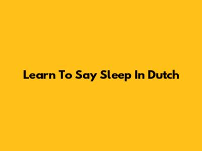 Learn To Say 'Sleep' In Dutch