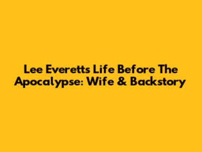 Lee Everett's Life Before The Apocalypse: Wife & Backstory
