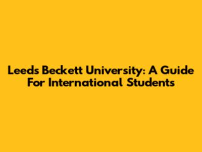 Leeds Beckett University: A Guide For International Students