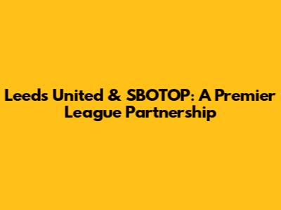 Leeds United & SBOTOP: A Premier League Partnership