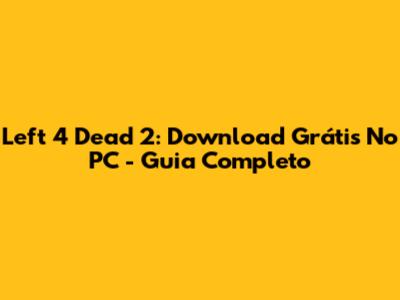 Left 4 Dead 2: Download Grátis No PC - Guia Completo