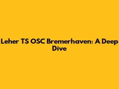 Leher TS OSC Bremerhaven: A Deep Dive