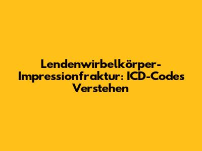 Lendenwirbelkörper-Impressionfraktur: ICD-Codes Verstehen