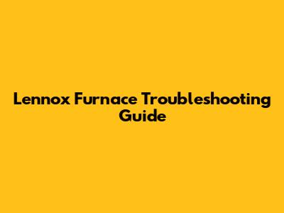 Lennox Furnace Troubleshooting Guide