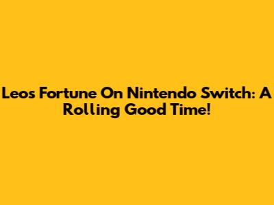 Leo's Fortune On Nintendo Switch: A Rolling Good Time!