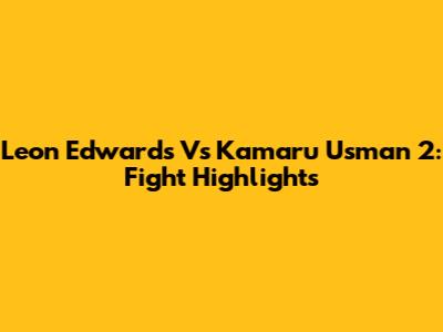 Leon Edwards Vs Kamaru Usman 2: Fight Highlights