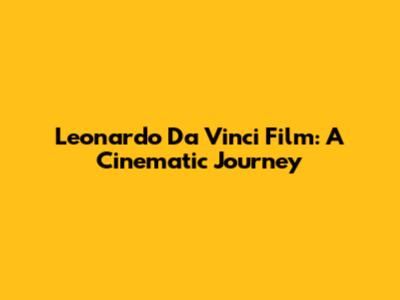 Leonardo Da Vinci Film: A Cinematic Journey