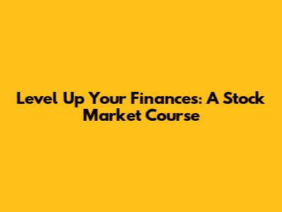 Level Up Your Finances: A Stock Market Course