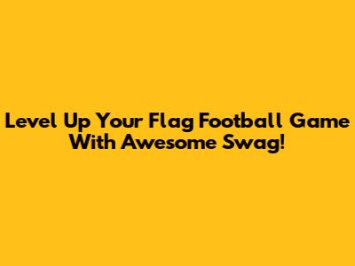 Level Up Your Flag Football Game With Awesome Swag!