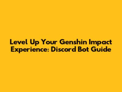 Level Up Your Genshin Impact Experience: Discord Bot Guide