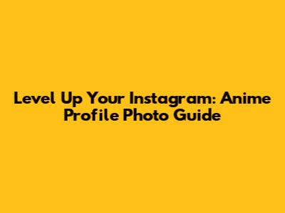 Level Up Your Instagram: Anime Profile Photo Guide