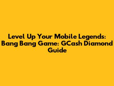 Level Up Your Mobile Legends: Bang Bang Game: GCash Diamond Guide