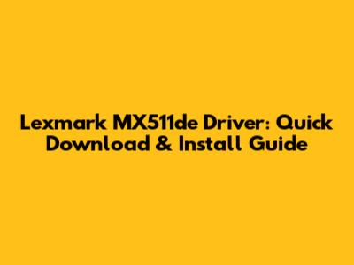 Lexmark MX511de Driver: Quick Download & Install Guide