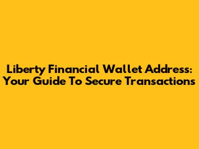 Liberty Financial Wallet Address: Your Guide To Secure Transactions