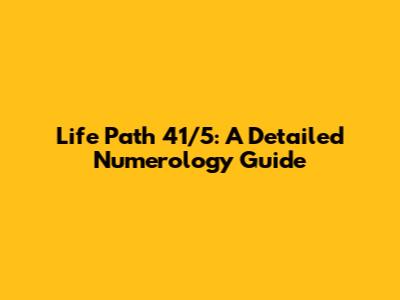 Life Path 41/5: A Detailed Numerology Guide