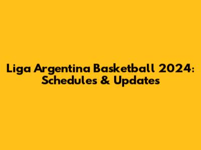 Liga Argentina Basketball 2024: Schedules & Updates