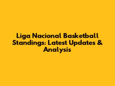 Liga Nacional Basketball Standings: Latest Updates & Analysis