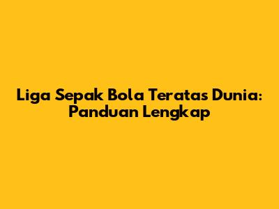 Liga Sepak Bola Teratas Dunia: Panduan Lengkap
