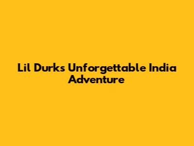 Lil Durk's Unforgettable India Adventure