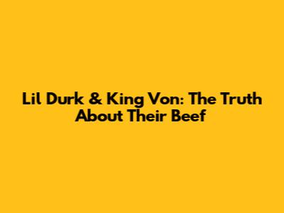 Lil Durk & King Von: The Truth About Their "Beef"