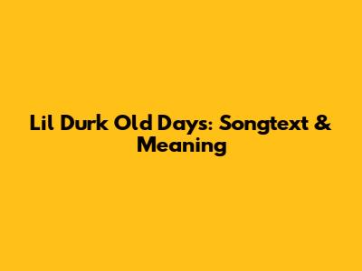 Lil Durk Old Days: Songtext & Meaning