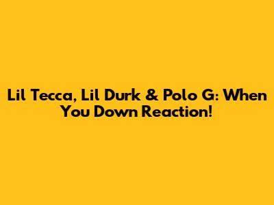 Lil Tecca, Lil Durk & Polo G: "When You Down" Reaction!