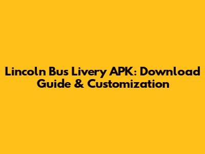Lincoln Bus Livery APK: Download Guide & Customization