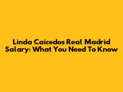 Linda Caicedo's Real Madrid Salary: What You Need To Know