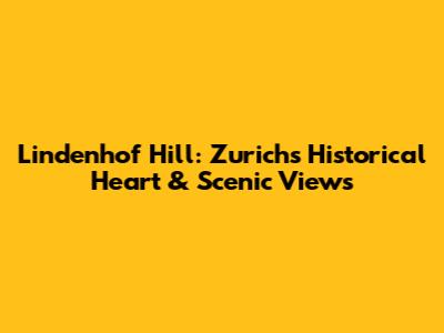 Lindenhof Hill: Zurich's Historical Heart & Scenic Views