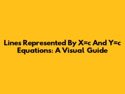 Lines Represented By X=c And Y=c Equations: A Visual Guide