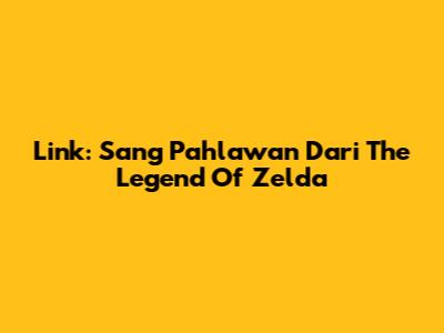 Link: Sang Pahlawan Dari The Legend Of Zelda