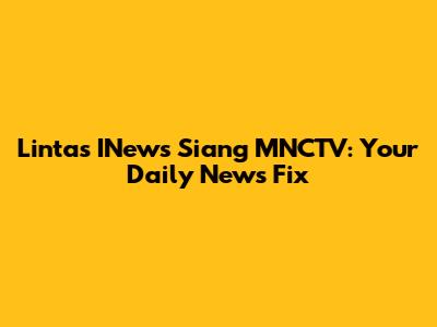 Lintas INews Siang MNCTV: Your Daily News Fix