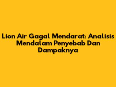 Lion Air Gagal Mendarat: Analisis Mendalam Penyebab Dan Dampaknya