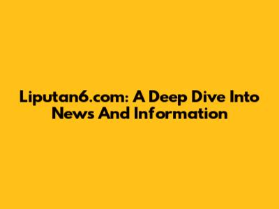 Liputan6.com: A Deep Dive Into News And Information