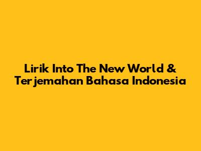 Lirik Into The New World & Terjemahan Bahasa Indonesia
