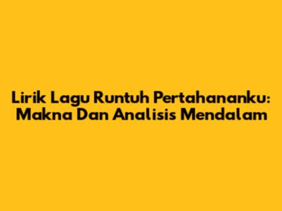 Lirik Lagu Runtuh Pertahananku: Makna Dan Analisis Mendalam