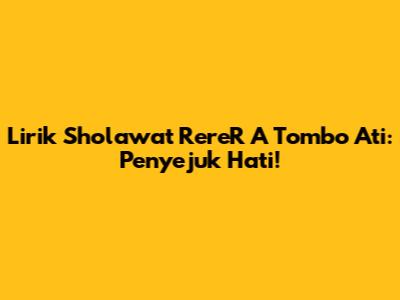Lirik Sholawat RereR A Tombo Ati: Penyejuk Hati!