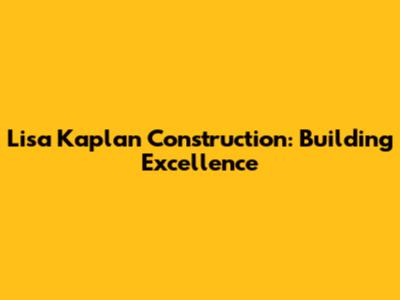 Lisa Kaplan Construction: Building Excellence