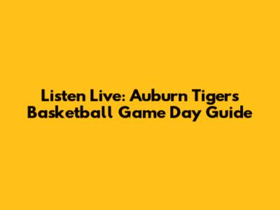 Listen Live: Auburn Tigers Basketball Game Day Guide