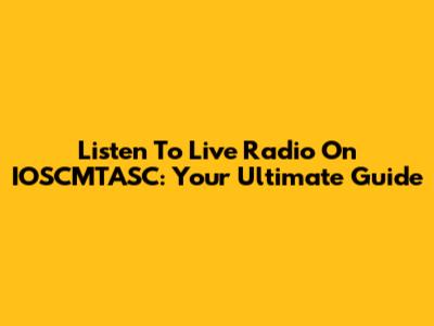 Listen To Live Radio On IOSCMTASC: Your Ultimate Guide