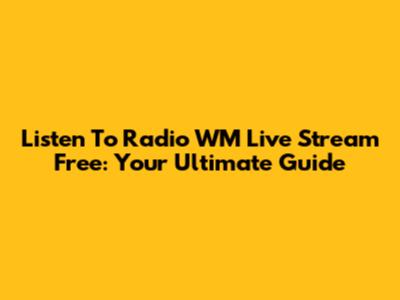 Listen To Radio WM Live Stream Free: Your Ultimate Guide