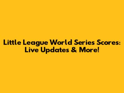 Little League World Series Scores: Live Updates & More!
