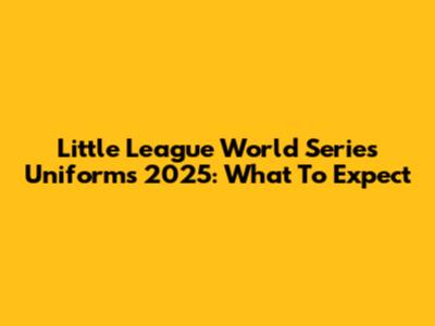 Little League World Series Uniforms 2025: What To Expect