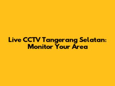 Live CCTV Tangerang Selatan: Monitor Your Area