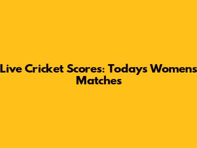 Live Cricket Scores: Today's Women's Matches