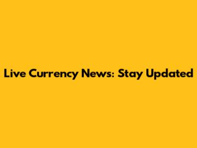 Live Currency News: Stay Updated