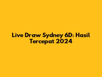 Live Draw Sydney 6D: Hasil Tercepat 2024