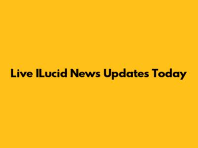 Live ILucid News Updates Today