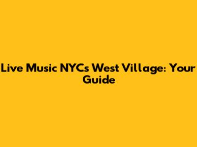 Live Music NYC's West Village: Your Guide