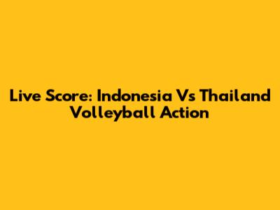 Live Score: Indonesia Vs Thailand Volleyball Action
